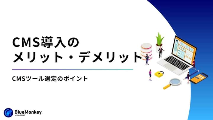CMSのメリット・デメリットをわかりやすく解説！導入すべきか迷ったときの判断ポイントも紹介