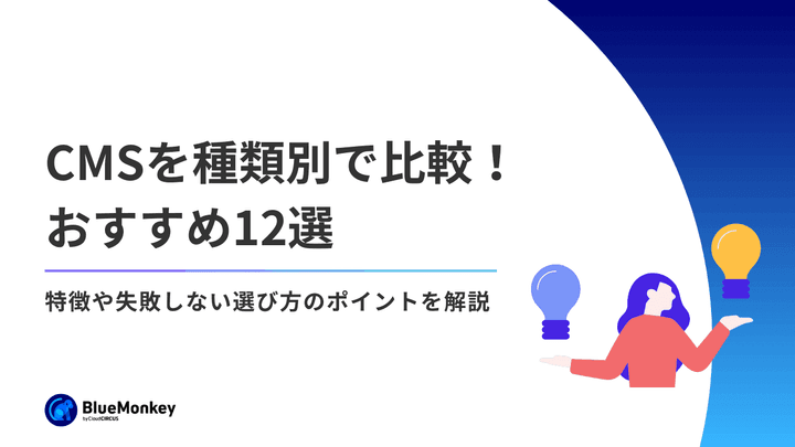 CMSを種類別で比較！おすすめ12選｜特徴や失敗しない選び方のポイントを解説