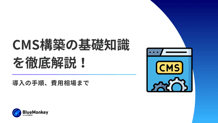 CMS構築の基礎知識を徹底解説！導入の手順、費用相場まで