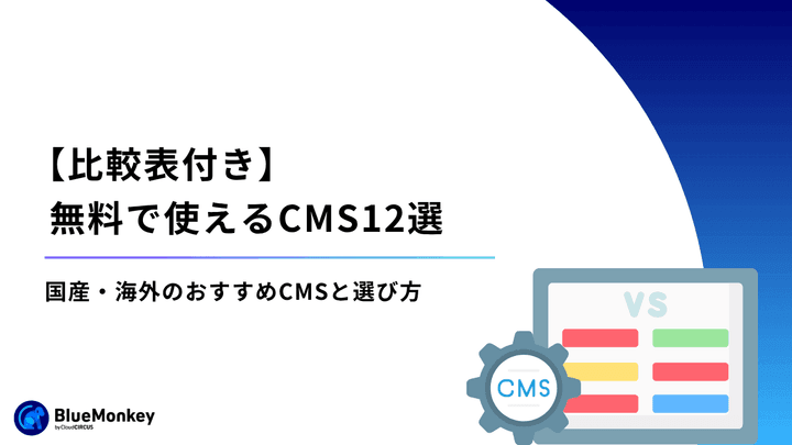 【比較表付き】無料で使えるCMS12選！国産・海外のおすすめCMSと選び方