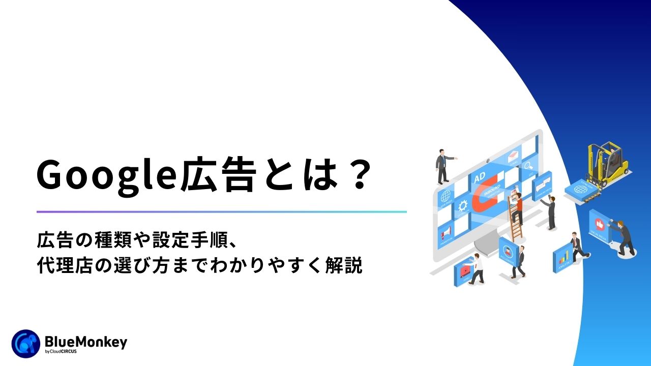 Google広告とは？広告の種類や設定手順、代理店の選び方までわかりやすく解説