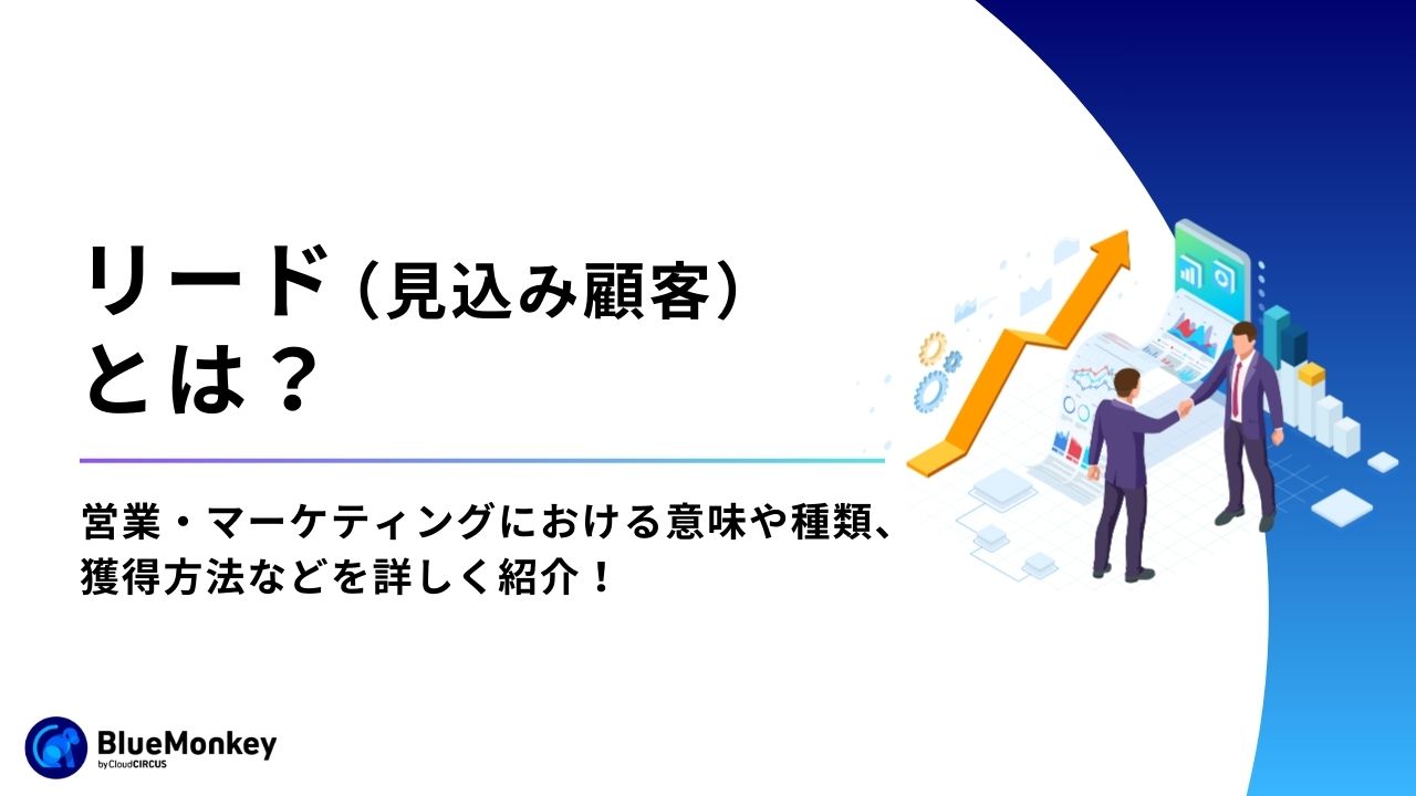 リード（見込み顧客）とは？営業・マーケティングにおける意味や種類、獲得方法などを詳しく紹介！