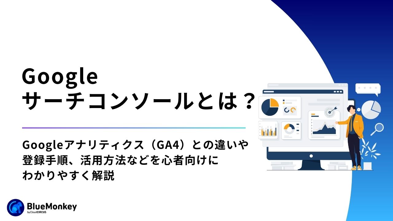 Googleサーチコンソールとは？Googleアナリティクス（GA4）との違いや登録手順、活用方法などを初心者向けにわかりやすく解説