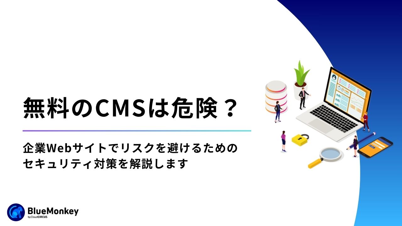 無料のCMSは危険？企業Webサイトでリスクを避けるためのセキュリティ対策を解説します