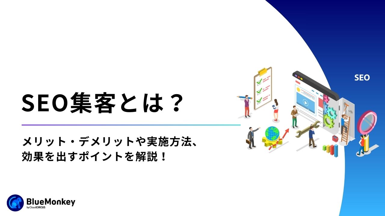 SEO集客とは？メリット・デメリットや実施方法、効果を出すポイントを解説！