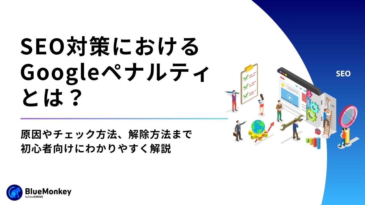 SEO対策におけるGoogleペナルティとは？原因やチェック方法、解除方法まで初心者向けにわかりやすく解説